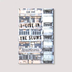 I Live in the Slums, by Can Xue