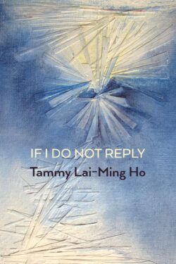 Cover of Tammy Lai-Ming Ho's poetry collection If I Do Not Reply